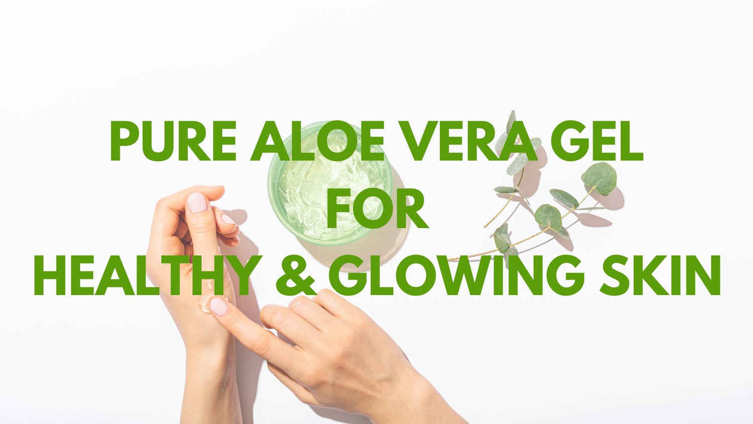 Pure Aloe Vera Gel For Healthy & Glowing Skin